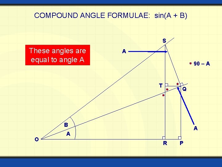 COMPOUND ANGLE FORMULAE: sin(A + B) S These angles are equal to angle A COMPOUND ANGLE FORMULAE: sin(A + B) S These angles are equal to angle A