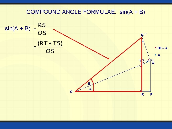 COMPOUND ANGLE FORMULAE: sin(A + B) S 90 – A A T Q B COMPOUND ANGLE FORMULAE: sin(A + B) S 90 – A A T Q B