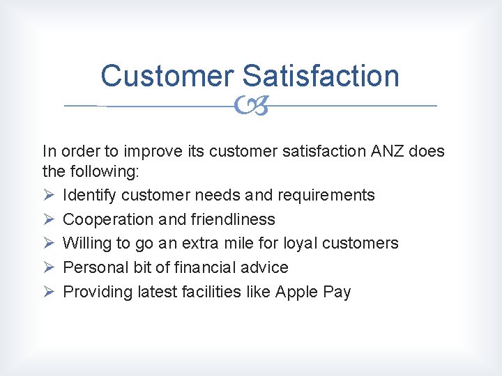 Customer Satisfaction In order to improve its customer satisfaction ANZ does the following: Ø Customer Satisfaction In order to improve its customer satisfaction ANZ does the following: Ø