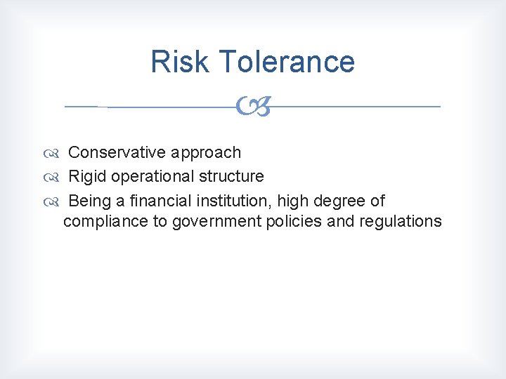 Risk Tolerance Conservative approach Rigid operational structure Being a financial institution, high degree of Risk Tolerance Conservative approach Rigid operational structure Being a financial institution, high degree of