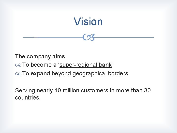 Vision The company aims To become a ‘super-regional bank’ To expand beyond geographical borders Vision The company aims To become a ‘super-regional bank’ To expand beyond geographical borders