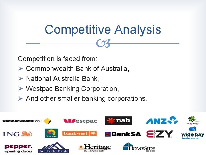 Competitive Analysis Competition is faced from: Ø Commonwealth Bank of Australia, Ø National Australia Competitive Analysis Competition is faced from: Ø Commonwealth Bank of Australia, Ø National Australia