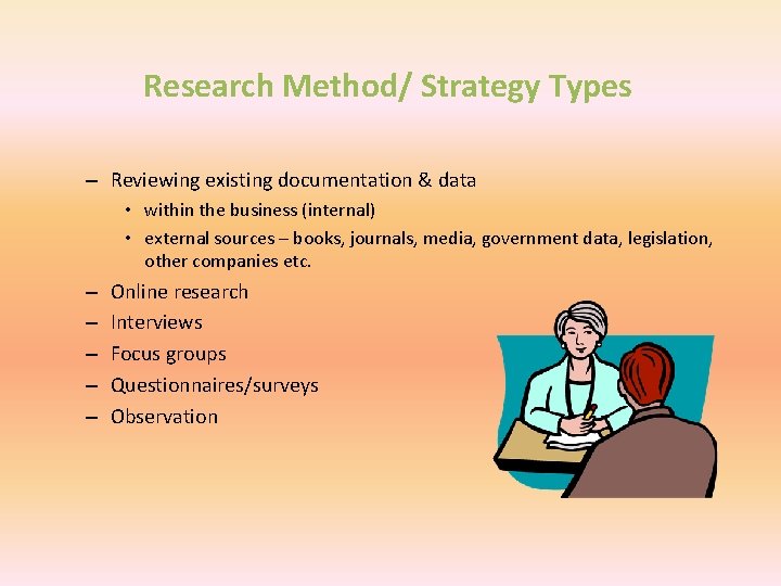 Research Method/ Strategy Types – Reviewing existing documentation & data • within the business Research Method/ Strategy Types – Reviewing existing documentation & data • within the business