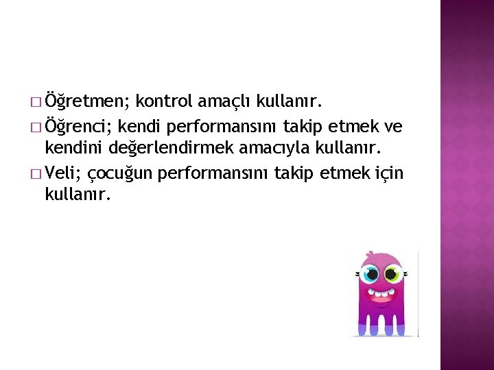 � Öğretmen; kontrol amaçlı kullanır. � Öğrenci; kendi performansını takip etmek ve kendini değerlendirmek