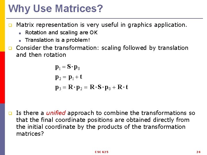 Why Use Matrices? q Matrix representation is very useful in graphics application. Rotation and