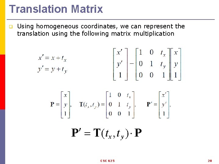 Translation Matrix q Using homogeneous coordinates, we can represent the translation using the following
