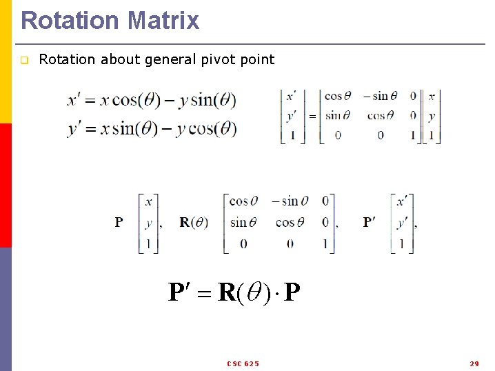 Rotation Matrix q Rotation about general pivot point P R( ) P CSC 625