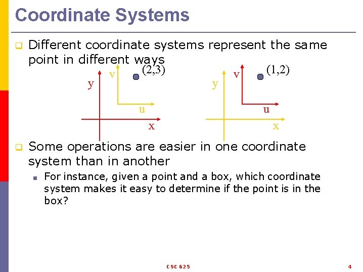Coordinate Systems q Different coordinate systems represent the same point in different ways (2,