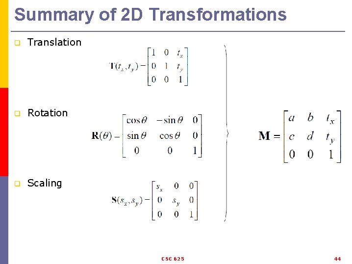 Summary of 2 D Transformations q Translation q Rotation q Scaling CSC 625 44