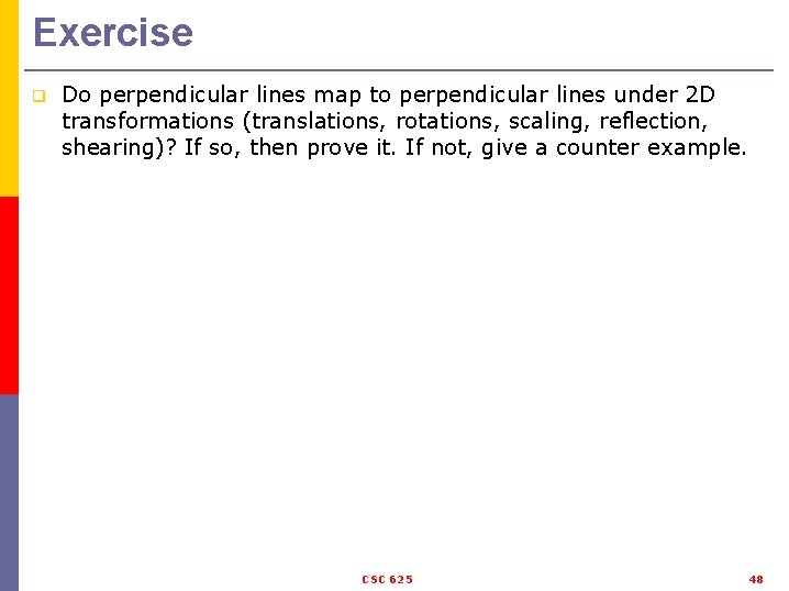 Exercise q Do perpendicular lines map to perpendicular lines under 2 D transformations (translations,