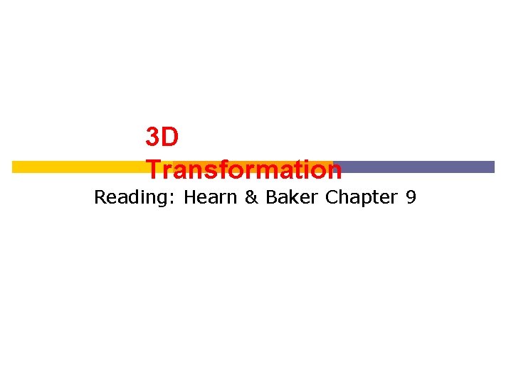 3 D Transformation Reading: Hearn & Baker Chapter 9 
