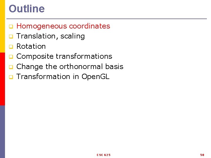 Outline q q q Homogeneous coordinates Translation, scaling Rotation Composite transformations Change the orthonormal