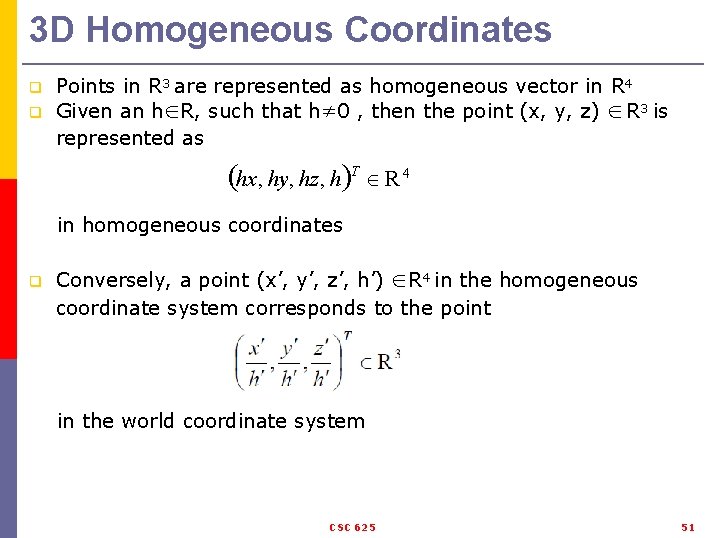 3 D Homogeneous Coordinates q q Points in R 3 are represented as homogeneous