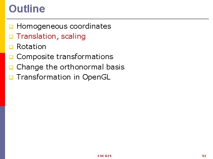 Outline q q q Homogeneous coordinates Translation, scaling Rotation Composite transformations Change the orthonormal