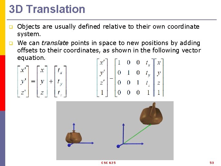 3 D Translation q q Objects are usually defined relative to their own coordinate