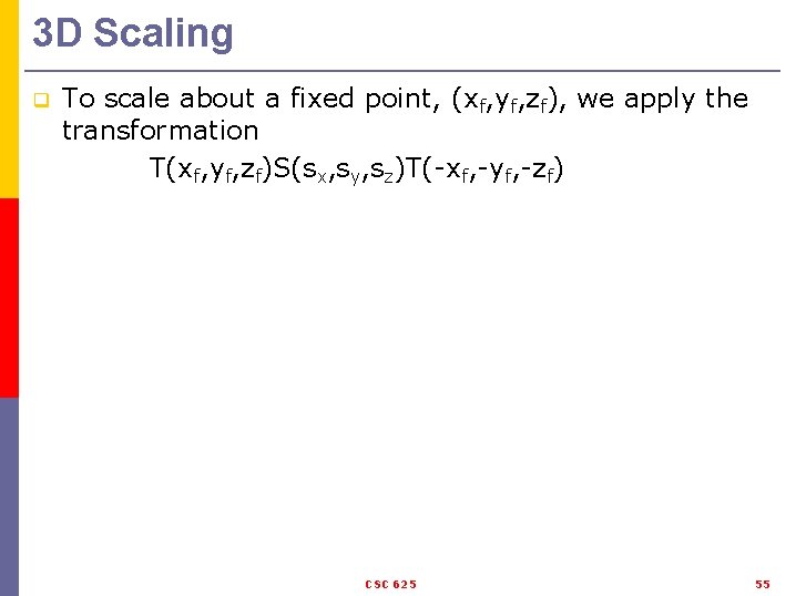 3 D Scaling q To scale about a fixed point, (xf, yf, zf), we