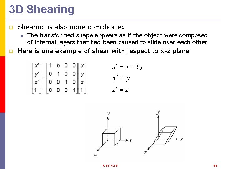 3 D Shearing q Shearing is also more complicated ■ q The transformed shape