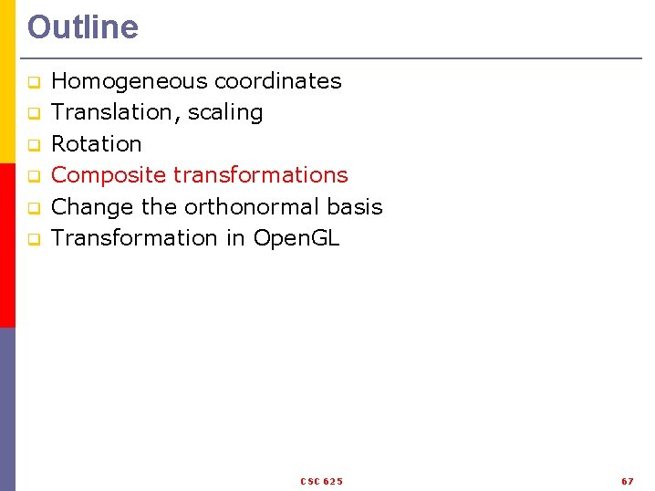 Outline q q q Homogeneous coordinates Translation, scaling Rotation Composite transformations Change the orthonormal