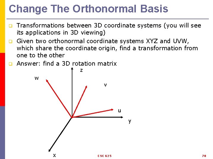 Change The Orthonormal Basis q q q Transformations between 3 D coordinate systems (you