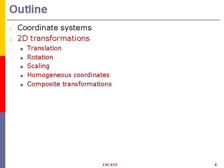 Outline □ □ Coordinate systems 2 D transformations ■ ■ ■ Translation Rotation Scaling