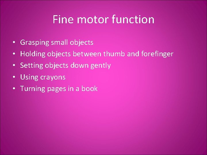 Fine motor function • • • Grasping small objects Holding objects between thumb and
