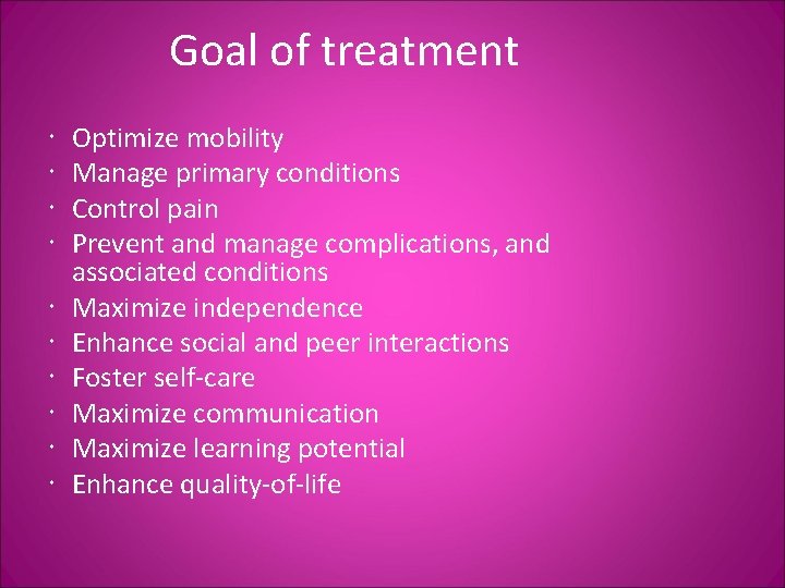 Goal of treatment Optimize mobility Manage primary conditions Control pain Prevent and manage complications,