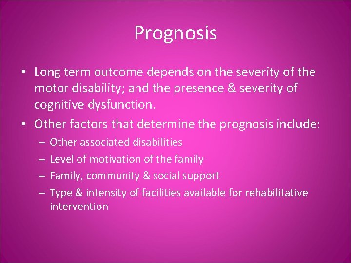 Prognosis • Long term outcome depends on the severity of the motor disability; and
