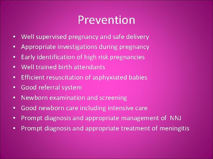 Prevention • • • Well supervised pregnancy and safe delivery Appropriate investigations during pregnancy