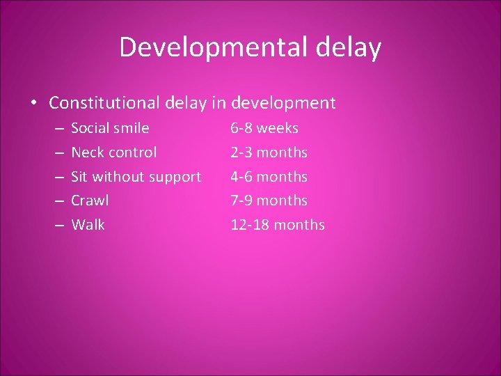 Developmental delay • Constitutional delay in development – – – Social smile Neck control
