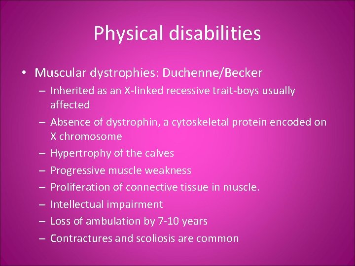 Physical disabilities • Muscular dystrophies: Duchenne/Becker – Inherited as an X-linked recessive trait-boys usually