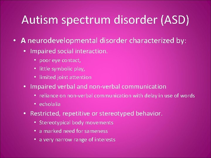 Autism spectrum disorder (ASD) • A neurodevelopmental disorder characterized by: • Impaired social interaction.