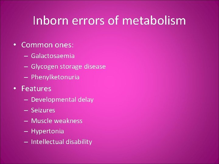 Inborn errors of metabolism • Common ones: – Galactosaemia – Glycogen storage disease –