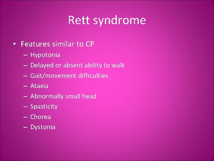 Rett syndrome • Features similar to CP – – – – Hypotonia Delayed or