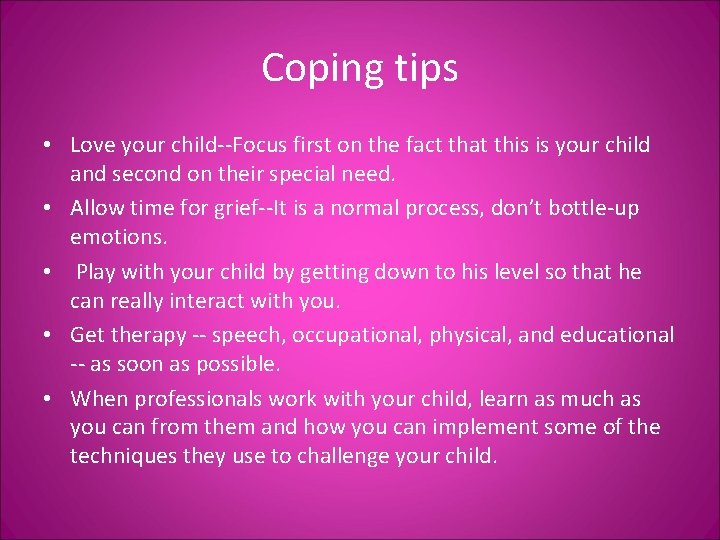 Coping tips • Love your child--Focus first on the fact that this is your