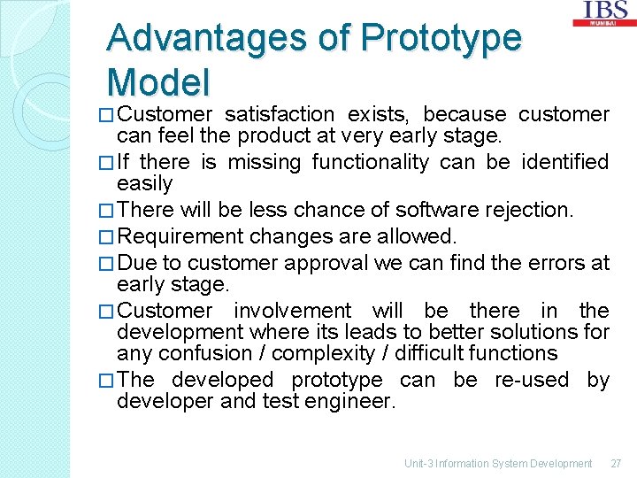 Advantages of Prototype Model � Customer satisfaction exists, because customer can feel the product