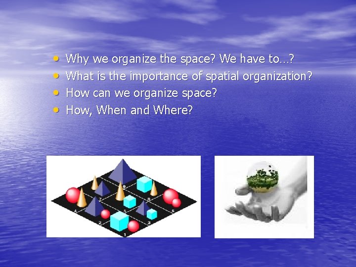  • • Why we organize the space? We have to…? What is the