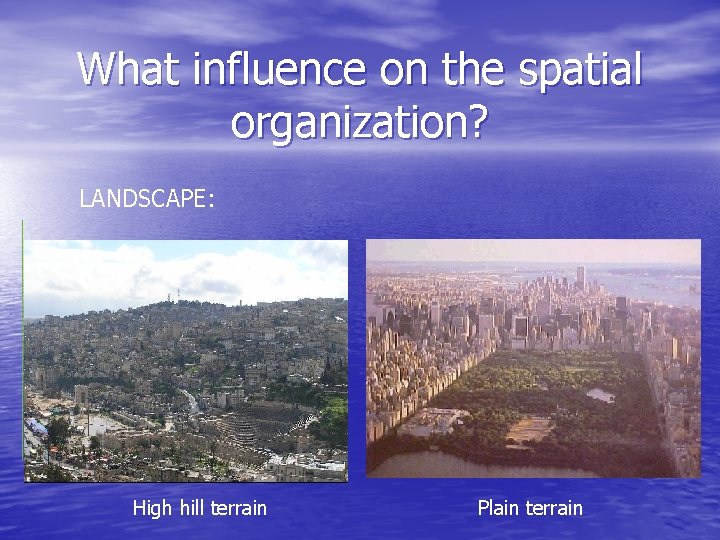 What influence on the spatial organization? LANDSCAPE: High hill terrain Plain terrain 