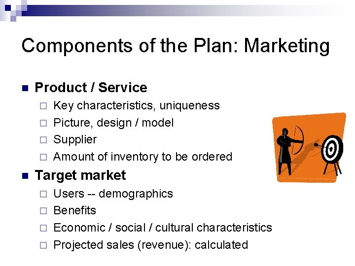 Components of the Plan: Marketing n Product / Service Key characteristics, uniqueness ¨ Picture,