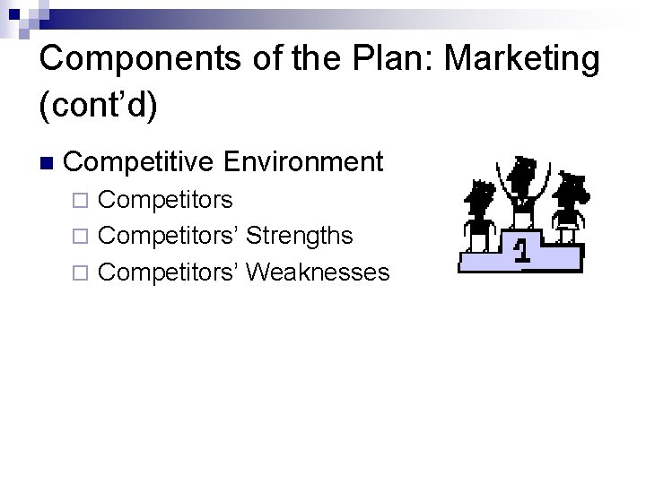 Components of the Plan: Marketing (cont’d) n Competitive Environment Competitors ¨ Competitors’ Strengths ¨