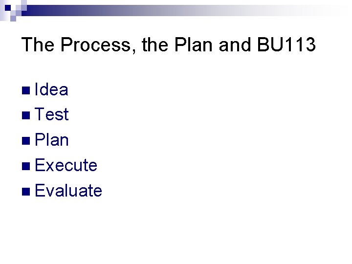 The Process, the Plan and BU 113 n Idea n Test n Plan n