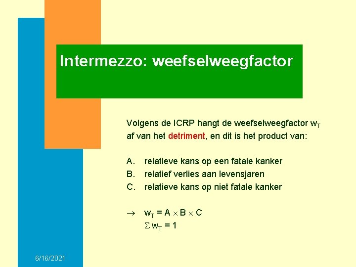 Intermezzo: weefselweegfactor Volgens de ICRP hangt de weefselweegfactor w. T af van het detriment,