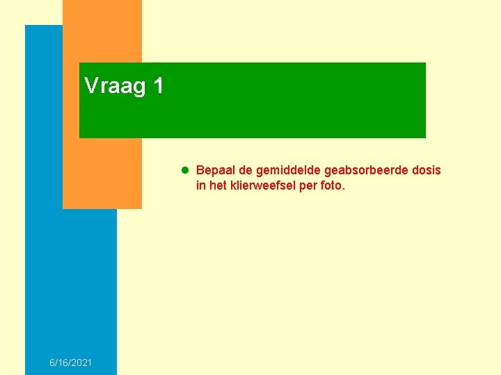 Vraag 1 l Bepaal de gemiddelde geabsorbeerde dosis in het klierweefsel per foto. 6/16/2021