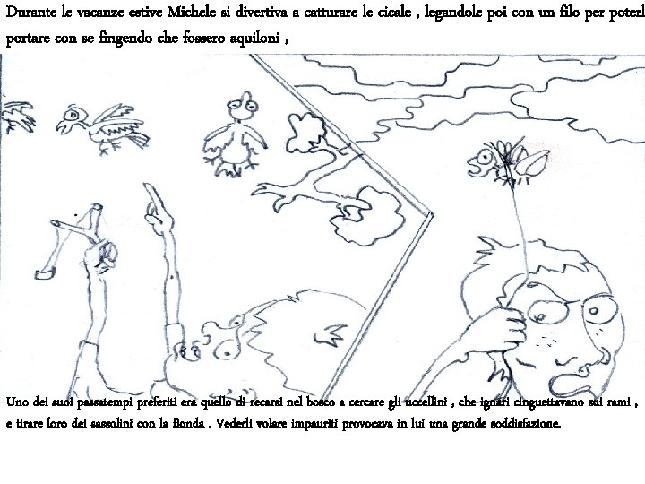 Durante le vacanze estive Michele si divertiva a catturare le cicale , legandole poi