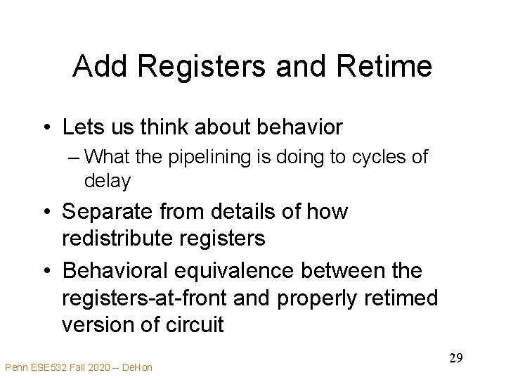 Add Registers and Retime • Lets us think about behavior – What the pipelining