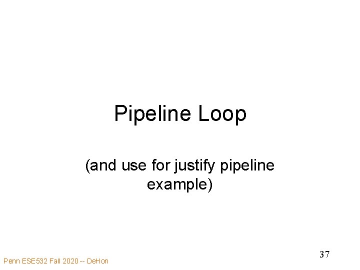 Pipeline Loop (and use for justify pipeline example) Penn ESE 532 Fall 2020 --