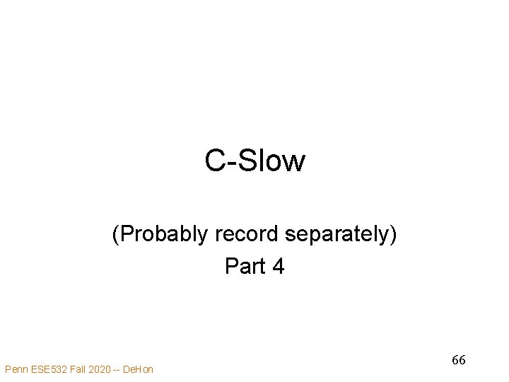 C-Slow (Probably record separately) Part 4 Penn ESE 532 Fall 2020 -- De. Hon