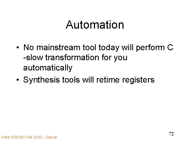 Automation • No mainstream tool today will perform C -slow transformation for you automatically