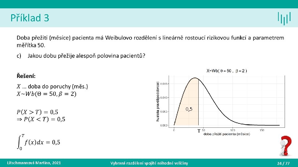 Příklad 3 • 0, 5 T Litschmannová Martina, 2021 Vybraná rozdělení spojité náhodné veličiny