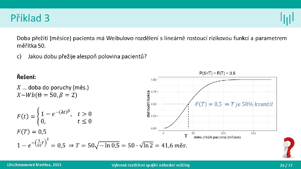 Příklad 3 • T Litschmannová Martina, 2021 Vybraná rozdělení spojité náhodné veličiny 26 /