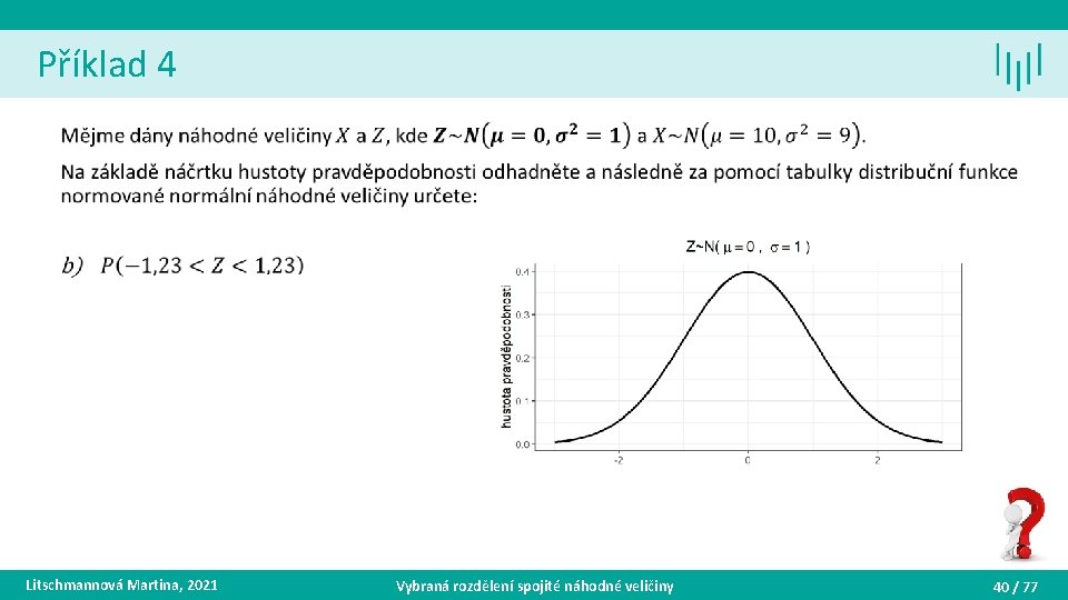 Příklad 4 • Litschmannová Martina, 2021 Vybraná rozdělení spojité náhodné veličiny 40 / 77